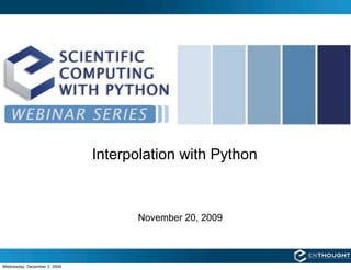 Interpolation with Python



                                    November 20, 2009



Wednesday, December 2, 2009
 