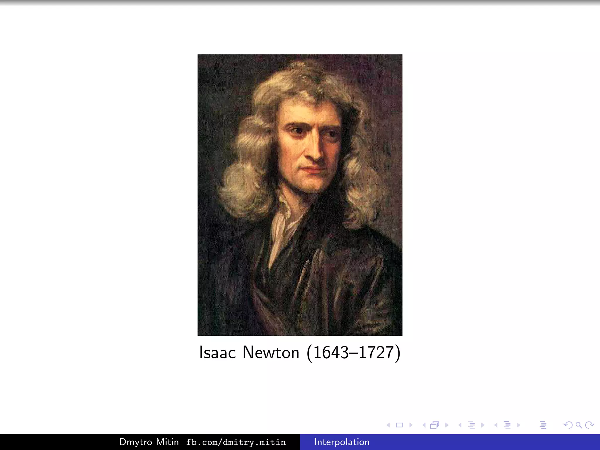 Isaac Newton (1643–1727)
Dmytro Mitin fb.com/dmitry.mitin Interpolation
 