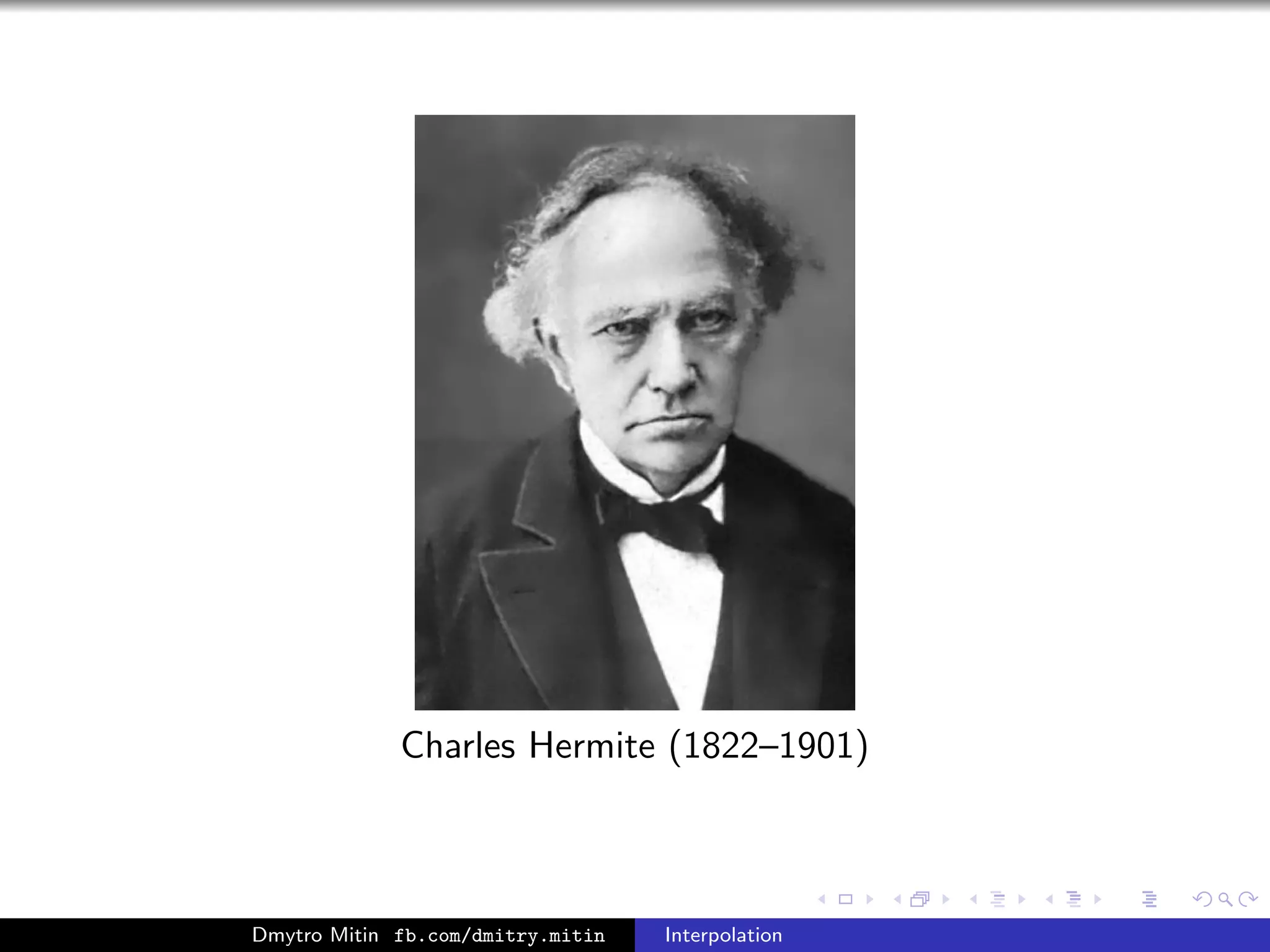 Charles Hermite (1822–1901)
Dmytro Mitin fb.com/dmitry.mitin Interpolation
 