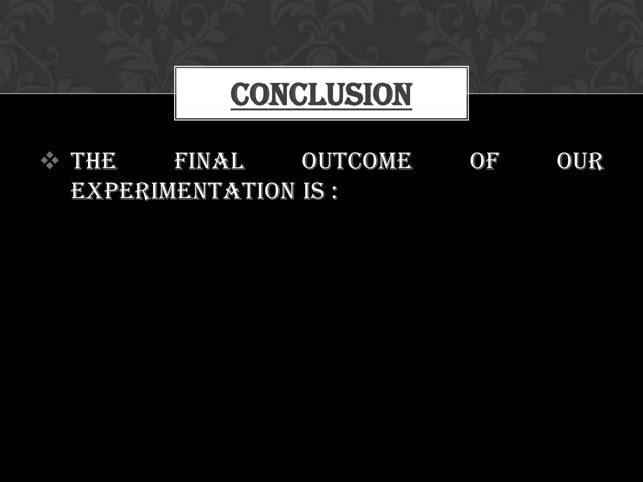  The final outcome of our
experimentation is :
Conclusion
 