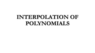 INTERPOLATION OF
POLYNOMIALS
 