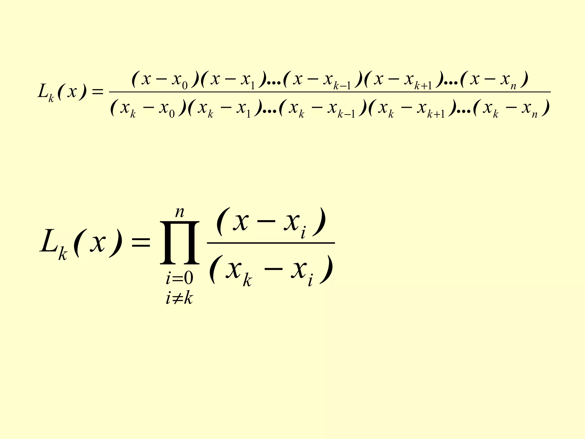 ( x − x0 )( x − x1 )...( x − xk −1 )( x − xk +1 )...( x − xn )
Lk ( x ) =
( xk − x0 )( xk − x1 )...( xk − xk −1 )( x k − x k +1 )...( xk − xn )

( x − xi )
Lk ( x ) = ∏
i =0 ( x k − xi )
n

i ≠k

 