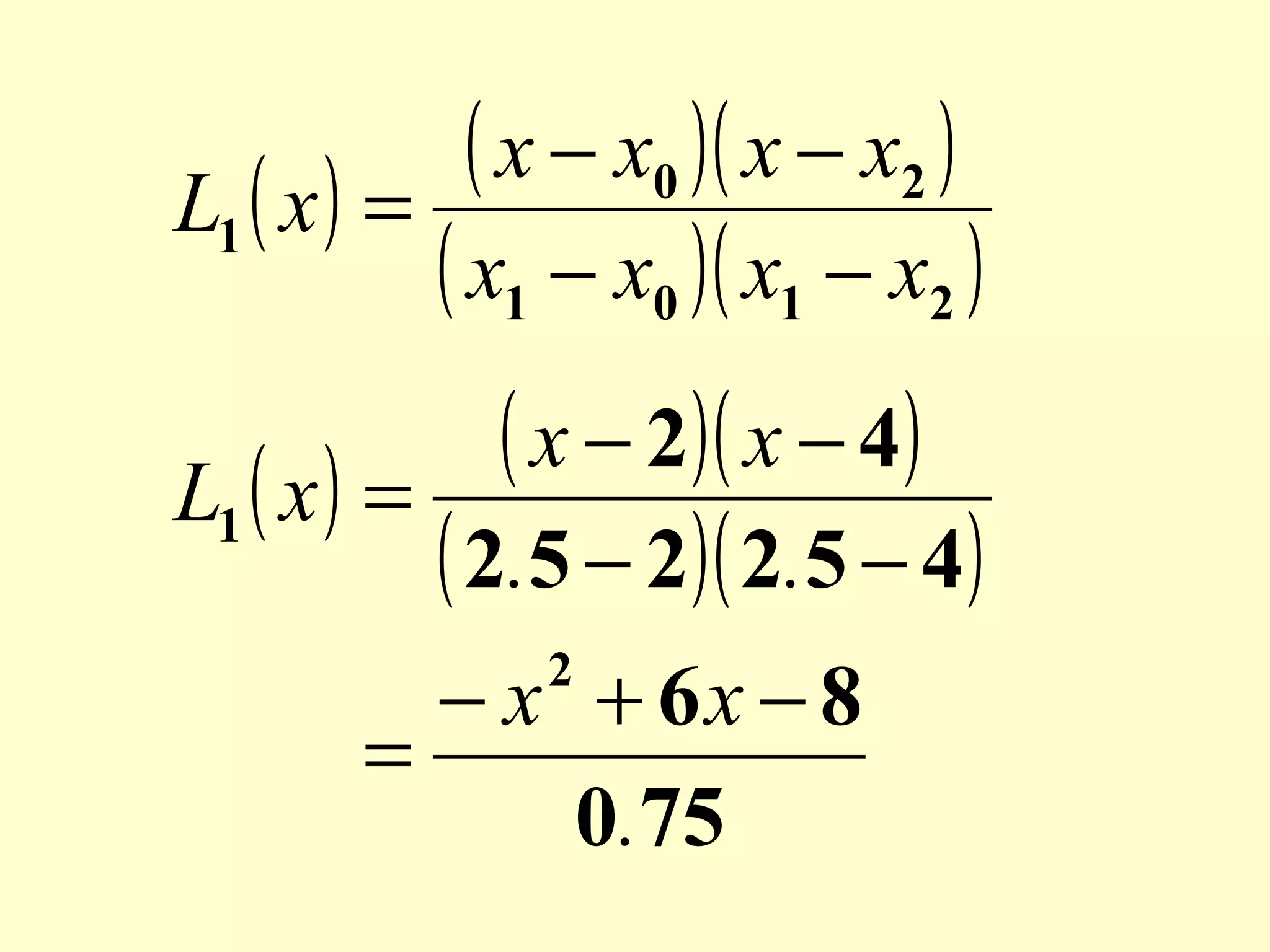 ( x − x0 )( x − x2 )
L1 ( x ) =
( x1 − x0 )( x1 − x2 )
( x − 2)( x − 4)
L1 ( x ) =
( 2.5 − 2)( 2.5 − 4)
− x + 6x − 8
=
0.75
2

 