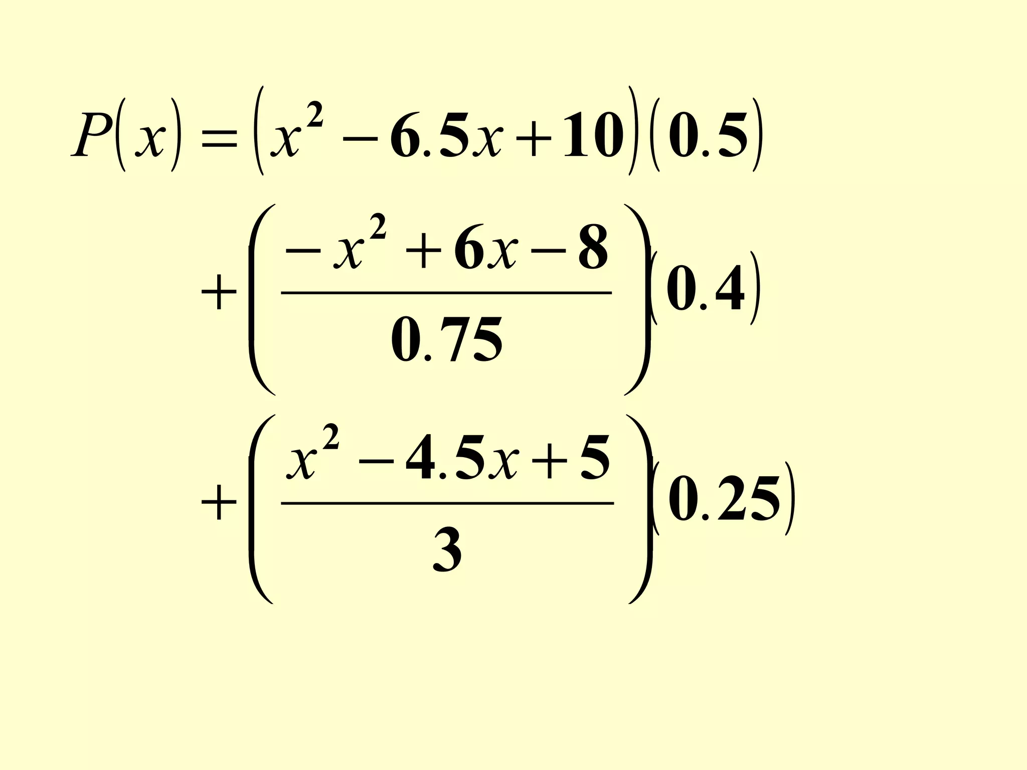 (

)

P( x ) = x − 6.5 x + 10 ( 0.5 )
2

 − x + 6x − 8 
( 0.4 )
+


0.75


2

 x − 4 .5 x + 5 
( 0.25 )
+


3


2

 