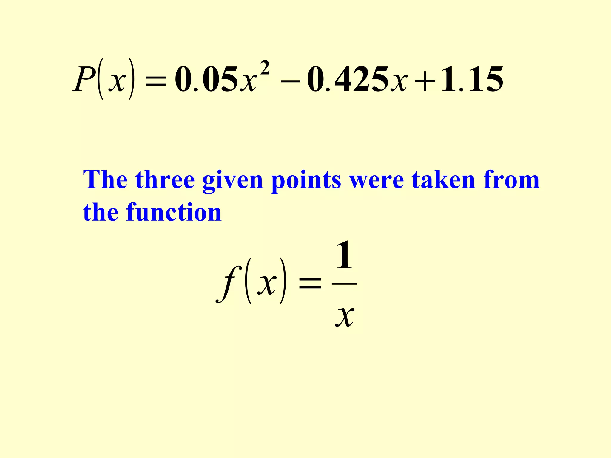 P( x ) = 0.05 x − 0.425 x + 1.15
2

The three given points were taken from
the function

1
f ( x) =
x

 