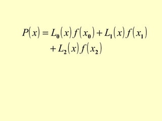 P( x ) = L0 ( x ) f ( x0 ) + L1 ( x ) f ( x1 )
+ L2 ( x ) f ( x2 )

 