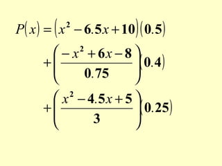 (

)

P( x ) = x − 6.5 x + 10 ( 0.5 )
2

 − x + 6x − 8 
( 0.4 )
+


0.75


2

 x − 4 .5 x + 5 
( 0.25 )
+


3


2

 