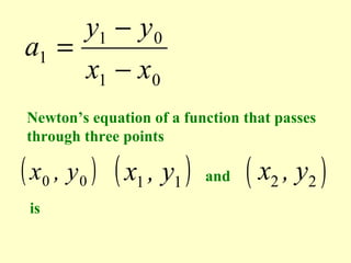 y1 − y 0
a1 =
x1 − x0
Newton’s equation of a function that passes
through three points

( x0 , y 0 ) ( x1 , y1 )
is

and

( x2 , y2 )

 