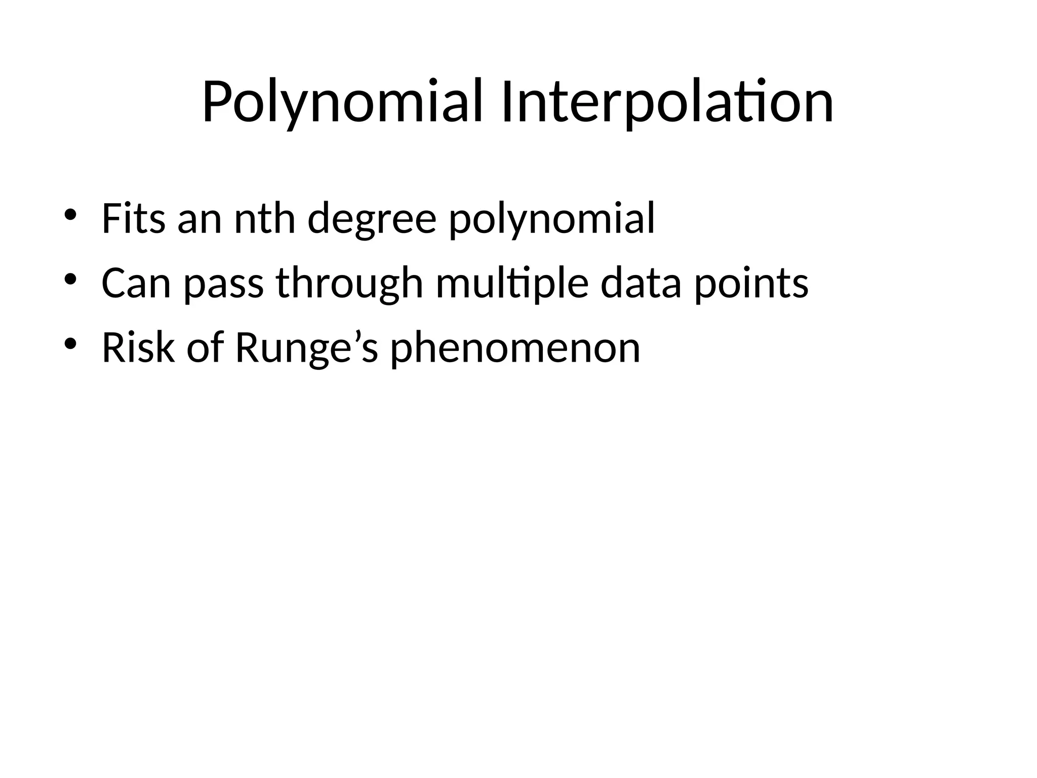 Polynomial Interpolation
• Fits an nth degree polynomial
• Can pass through multiple data points
• Risk of Runge’s phenomenon
 