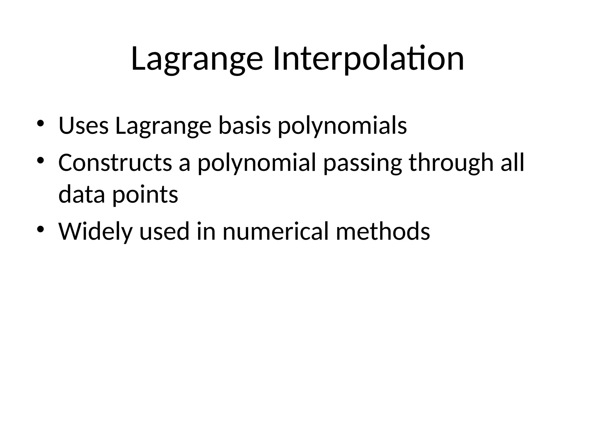 Lagrange Interpolation
• Uses Lagrange basis polynomials
• Constructs a polynomial passing through all
data points
• Widely used in numerical methods
 