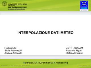 INTERPOLAZIONE DATI METEO UniTN - CUDAM Riccardo Rigon Stefano Endrizzi HydroloGIS Silvia Franceschi Andrea Antonello 
