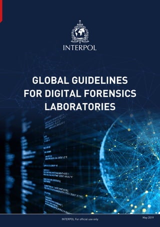 GLOBAL GUIDELINES
FOR DIGITAL FORENSICS
LABORATORIES
INTERPOL For official use only
May 2019
 