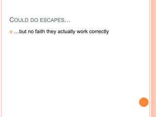 COULD DO ESCAPES…
 …but no faith they actually work correctly
 