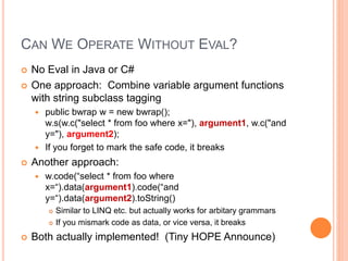 CAN WE OPERATE WITHOUT EVAL?
 No Eval in Java or C#
 One approach: Combine variable argument functions
with string subcl...