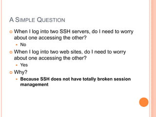 A SIMPLE QUESTION
 When I log into two SSH servers, do I need to worry
about one accessing the other?
 No
 When I log i...