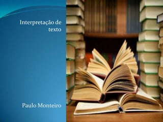 Interpretação de
texto

Paulo Monteiro

 