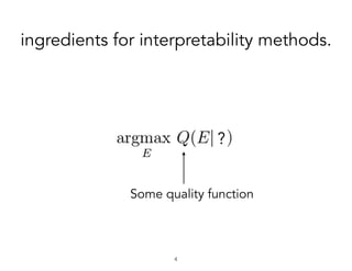 ingredients for interpretability methods.
!4
?
Some quality function
 