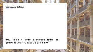 3
Interpretação de Texto
08. Releia o texto e marque todas as
palavras que não sabe o significado
 