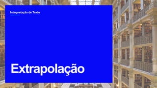 Interpretação de Texto
2
Extrapolação
`
 