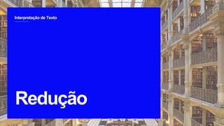 Interpretação de Texto
2
Redução
`
 