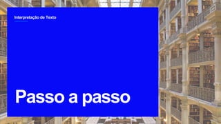 Interpretação de Texto
2
Passo a passo
`
 