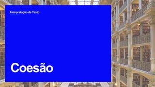 Interpretação de Texto
2
Coesão
`
 