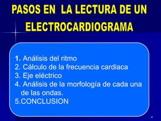 1. Análisis del ritmo
2. Cálculo de la frecuencia cardiaca
3. Eje eléctrico
4. Análisis de la morfología de cada una
de las ondas.
5.CONCLUSION
16
 
