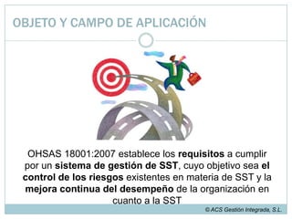 Beneficios de la Implementación y Campo de Aplicación de OHSAS© ACS Gestión Integrada, S.L.