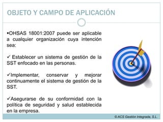 OBJETO Y CAMPO DE APLICACIÓNOHSAS 18001:2007 NO establece criterios para el desempeño de la SST.