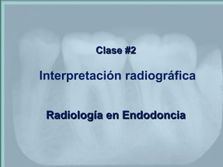 Clase #2

Interpretación radiográfica


 Radiología en Endodoncia



                      Dra. Raquel V. de Cortés
 