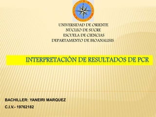 UNIVERSIDAD DE ORIENTE
NÚCLEO DE SUCRE
ESCUELA DE CIENCIAS
DEPARTAMENTO DE BIOANALISIS
BACHILLER: YANEIRI MARQUEZ
C.I.V.- 19762182
 