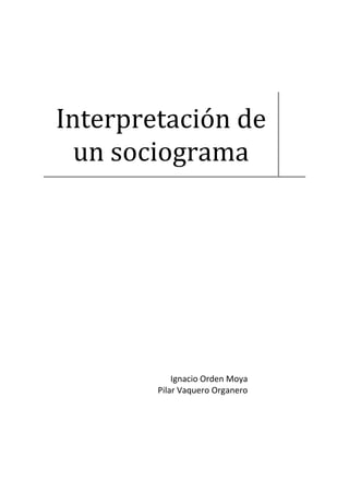 Interpretación de
un sociograma

Ignacio Orden Moya
Pilar Vaquero Organero

 