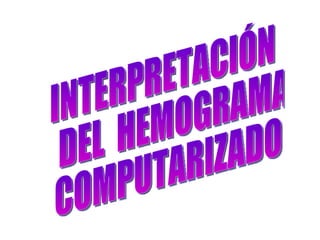 INTERPRETACIÓN DEL  HEMOGRAMA  COMPUTARIZADO 