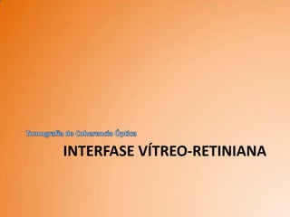 INTERFASE VÍTREO-RETINIANA
 