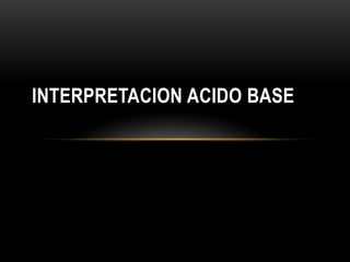 INTERPRETACION ACIDO BASE
 