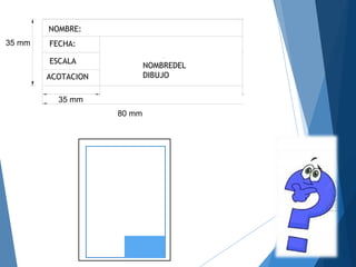 CURSO:
NOTA:T ìTULO├
NOMBRE:
N CLASE:┬║
FECHA:
ESCALA:
NOMBRE:
FECHA:
ESCALA
ACOTACION
NOMBREDEL
DIBUJO
80 mm
35 mm
35 mm
 