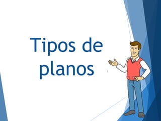 Tipos de
planos
 