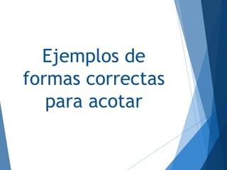 Ejemplos de
formas correctas
para acotar
 