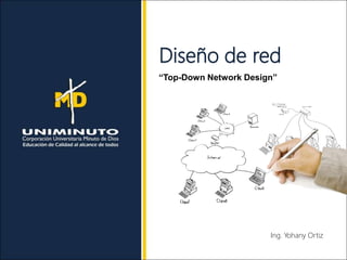 Diseño de red
Ing. Yohany Ortiz
“Top-Down Network Design”
 