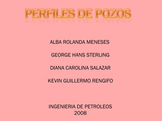 ALBA ROLANDA MENESES  GEORGE HANS STERLING DIANA CAROLINA SALAZAR KEVIN GUILLERMO RENGIFO INGENIERIA DE PETROLEOS 2008 