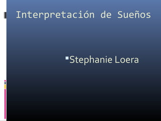 Interpretación de Sueños 
Stephanie Loera 
 