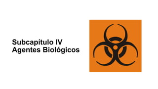 Subcapítulo IV
Agentes Biológicos
 
