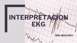 INTERPRETACION
EKG
MR1 MIRANDA
 