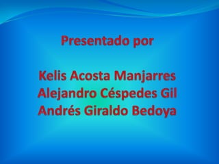 Presentado porKelis Acosta Manjarres Alejandro Céspedes GilAndrés Giraldo Bedoya 