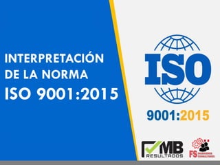 INTERPRETACIÓN
DE LA NORMA
ISO 9001:2015
 
