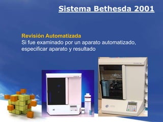 Sistema Bethesda 2001
Revisión Automatizada
Si fue examinado por un aparato automatizado,
especificar aparato y resultado
 