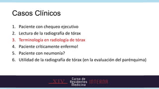 Casos Clínicos
1.   Paciente con chequeo ejecutivo
2.   Lectura de la radiografía de tórax
3.   Terminología en radiología...
