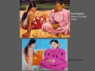 Paul Gauguin
Dones a la platja
(1891)
Andrea Pereira
 