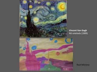 Vincent Van Gogh
Nit estelada (1889)
Raúl Moreno
 