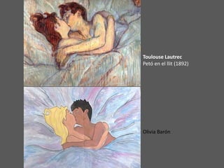 Toulouse Lautrec
Petó en el llit (1892)
Olivia Barón
 